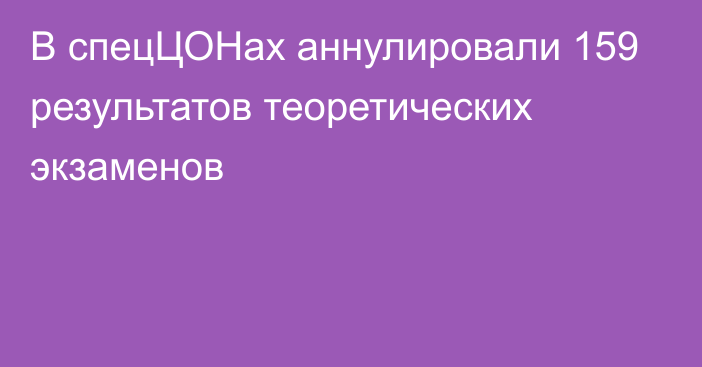 В спецЦОНах аннулировали 159 результатов теоретических экзаменов