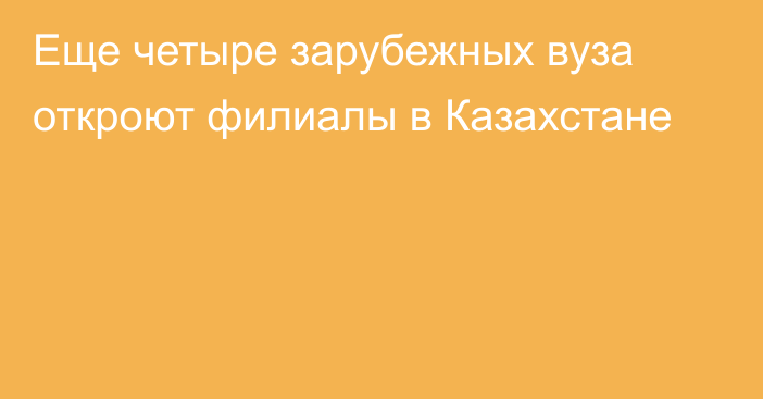 Еще четыре зарубежных вуза откроют филиалы в Казахстане