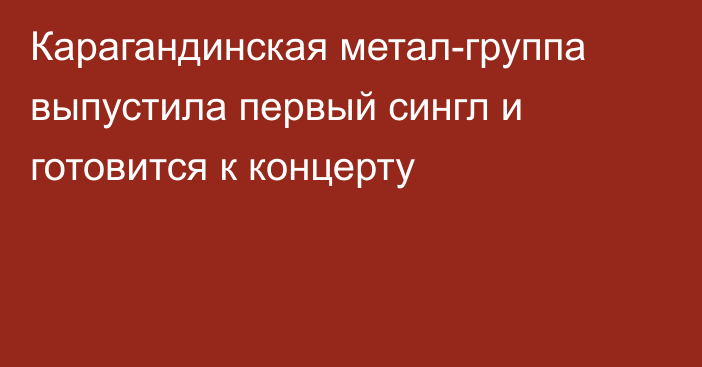 Карагандинская метал-группа выпустила первый сингл и готовится к концерту