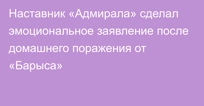 Наставник «Адмирала» сделал эмоциональное заявление после домашнего поражения от «Барыса»