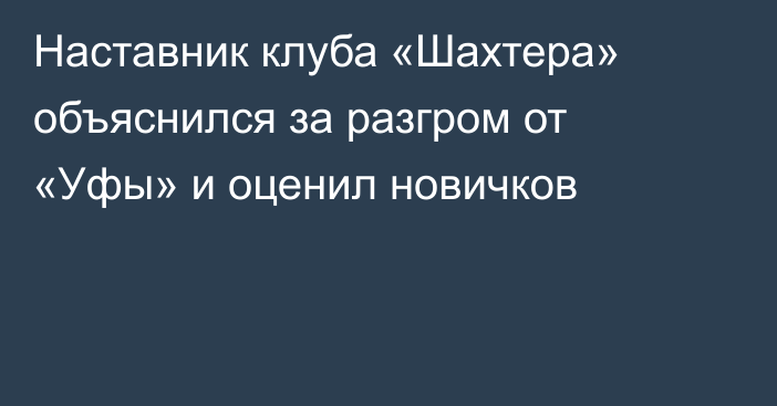 Наставник клуба «Шахтера» объяснился за разгром от «Уфы» и оценил новичков