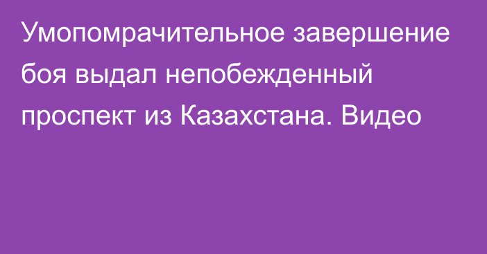 Умопомрачительное завершение боя выдал непобежденный проспект из Казахстана. Видео