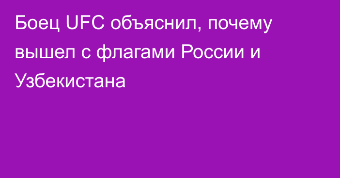 Боец UFC объяснил, почему вышел с флагами России и Узбекистана