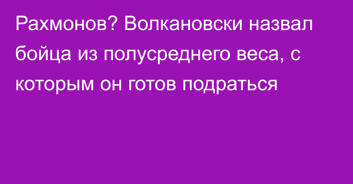 Рахмонов? Волкановски назвал бойца из полусреднего веса, с которым он готов подраться