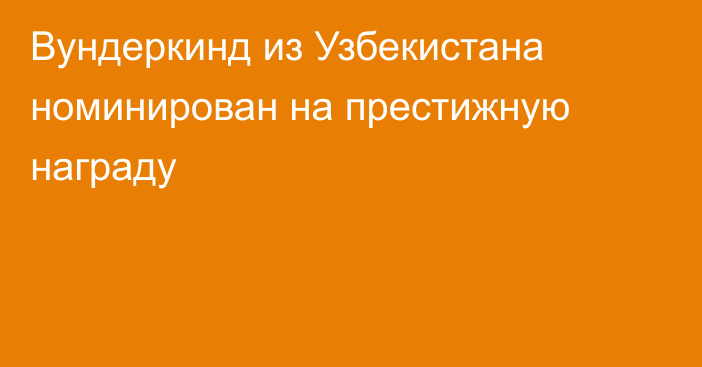 Вундеркинд из Узбекистана номинирован на престижную награду