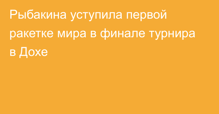 Рыбакина уступила первой ракетке мира в финале турнира в Дохе