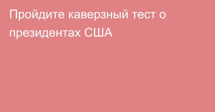 Пройдите каверзный тест о президентах США