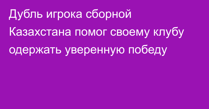 Дубль игрока сборной Казахстана помог своему клубу одержать уверенную победу