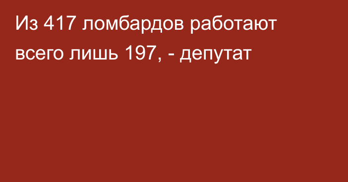 Из 417 ломбардов работают всего лишь 197, - депутат