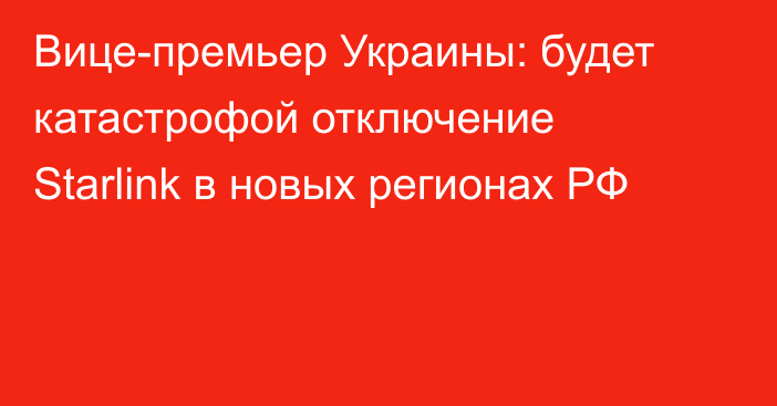 Вице-премьер Украины: будет катастрофой отключение Starlink в новых регионах РФ