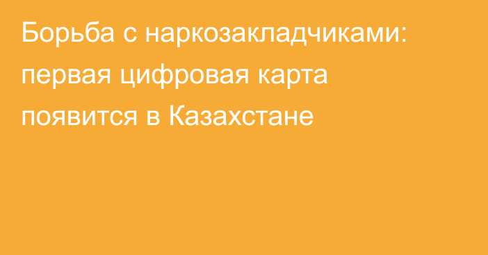 Борьба с наркозакладчиками: первая цифровая карта появится в Казахстане