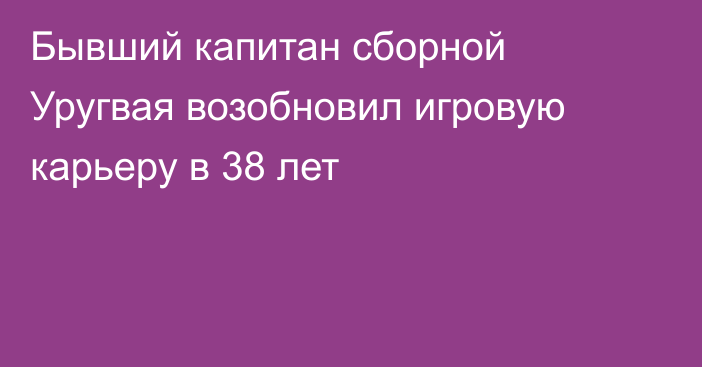 Бывший капитан сборной Уругвая возобновил игровую карьеру в 38 лет