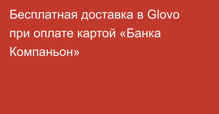 Бесплатная доставка в Glovo при оплате картой «Банка Компаньон»