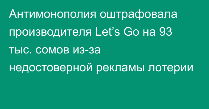 Антимонополия оштрафовала производителя Let’s Go на 93 тыс. сомов из-за недостоверной рекламы лотерии