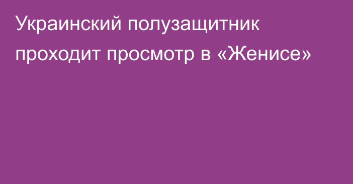 Украинский полузащитник проходит просмотр в «Женисе»