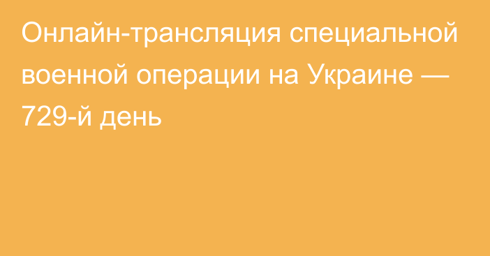 Онлайн-трансляция специальной военной операции на Украине — 729-й день