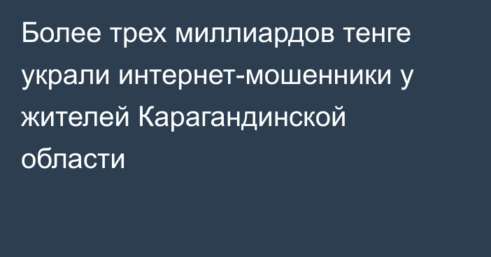 Более трех миллиардов тенге украли интернет-мошенники у жителей Карагандинской области