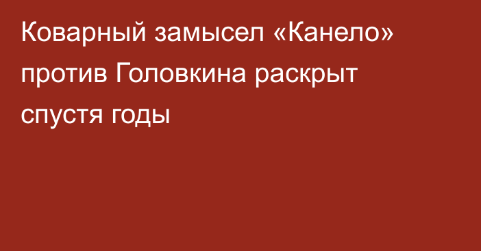 Коварный замысел «Канело» против Головкина раскрыт спустя годы