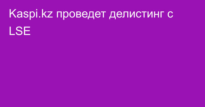 Kaspi.kz проведет делистинг с LSE