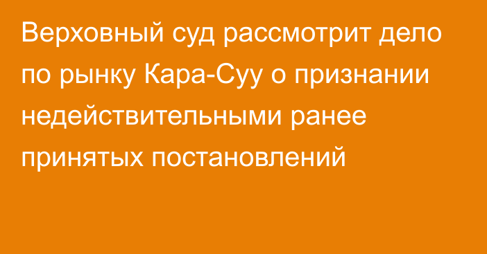 Верховный суд рассмотрит дело по рынку Кара-Суу о признании недействительными ранее принятых постановлений