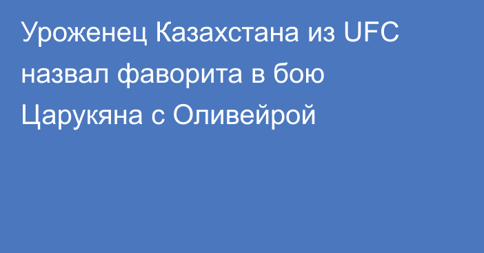 Уроженец Казахстана из UFC назвал фаворита в бою Царукяна с Оливейрой