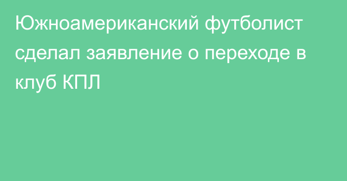 Южноамериканский футболист сделал заявление о переходе в клуб КПЛ