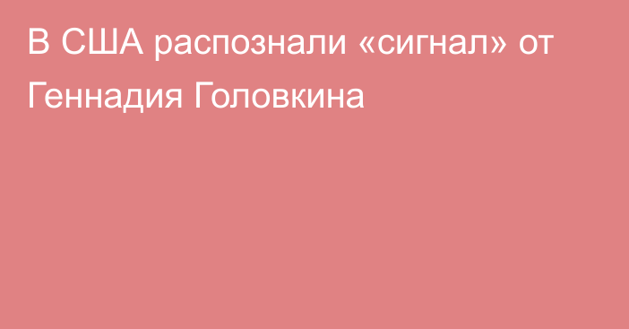 В США распознали «сигнал» от Геннадия Головкина