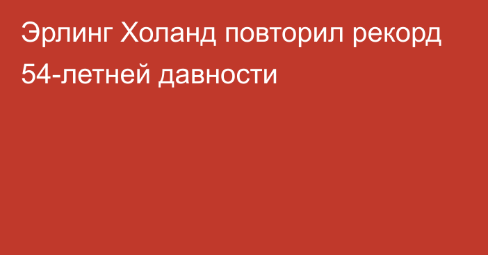 Эрлинг Холанд повторил рекорд 54-летней давности