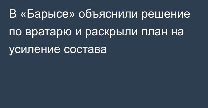 В «Барысе» объяснили решение по вратарю и раскрыли план на усиление состава