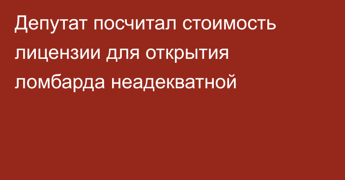 Депутат посчитал стоимость лицензии для открытия ломбарда неадекватной