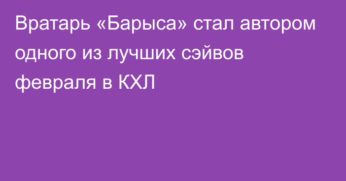 Вратарь «Барыса» стал автором одного из лучших сэйвов февраля в КХЛ