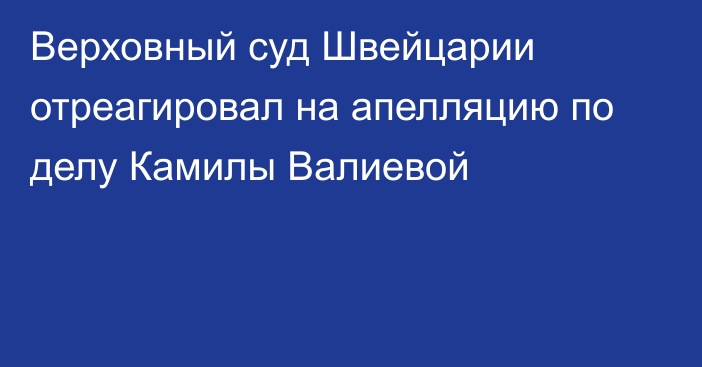 Верховный суд Швейцарии отреагировал на апелляцию по делу Камилы Валиевой