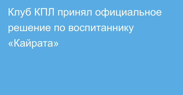 Клуб КПЛ принял официальное решение по воспитаннику «Кайрата»