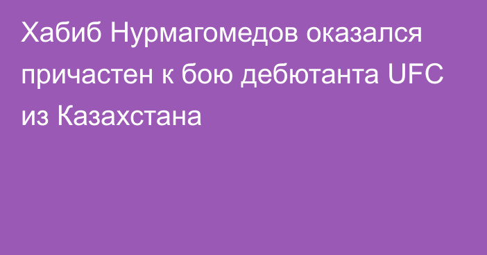 Хабиб Нурмагомедов оказался причастен к бою дебютанта UFC из Казахстана