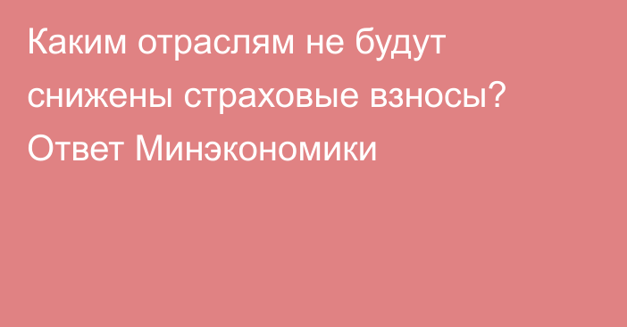 Каким отраслям не будут снижены страховые взносы? Ответ Минэкономики