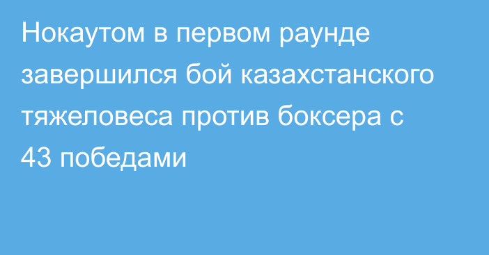 Нокаутом в первом раунде завершился бой казахстанского тяжеловеса против боксера с 43 победами