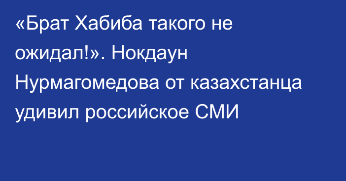 «Брат Хабиба такого не ожидал!». Нокдаун Нурмагомедова от казахстанца удивил российское СМИ