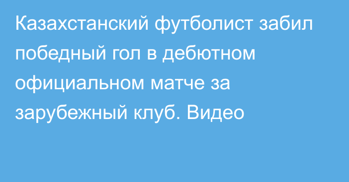 Казахстанский футболист забил победный гол в дебютном официальном матче за зарубежный клуб. Видео