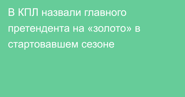 В КПЛ назвали главного претендента на «золото» в стартовавшем сезоне