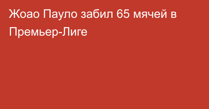 Жоао Пауло забил 65 мячей в Премьер-Лиге