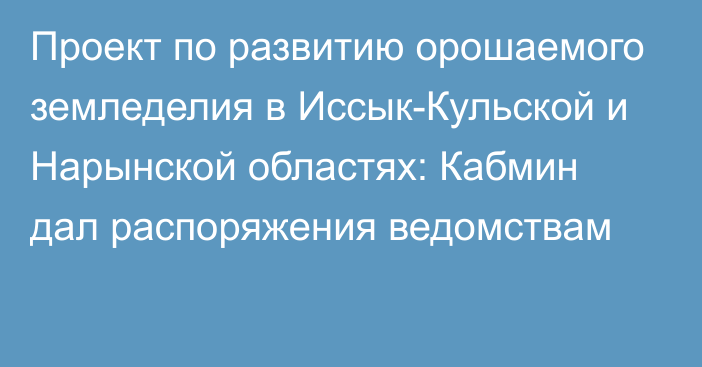 Проект по развитию орошаемого земледелия в Иссык-Кульской и Нарынской областях: Кабмин дал распоряжения ведомствам