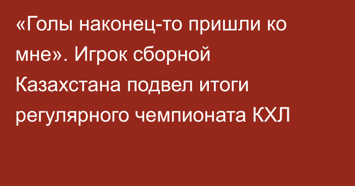 «Голы наконец-то пришли ко мне». Игрок сборной Казахстана подвел итоги регулярного чемпионата КХЛ