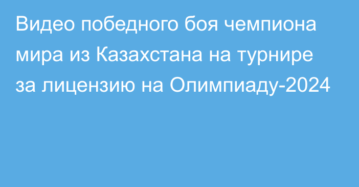 Видео победного боя чемпиона мира из Казахстана на турнире за лицензию на Олимпиаду-2024