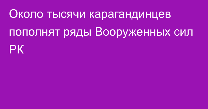 Около тысячи карагандинцев пополнят ряды Вооруженных сил РК