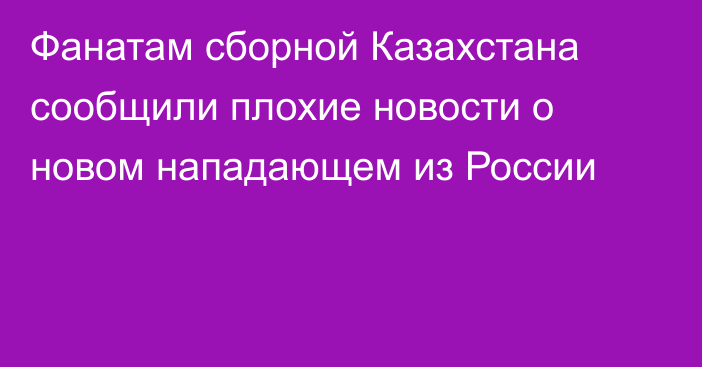 Фанатам сборной Казахстана сообщили плохие новости о новом нападающем из России