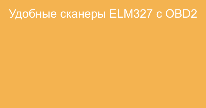 Удобные сканеры ELM327 с OBD2