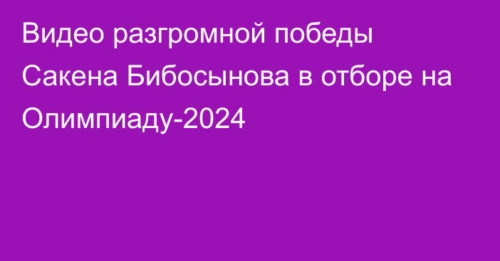 Видео разгромной победы Сакена Бибосынова в отборе на Олимпиаду-2024