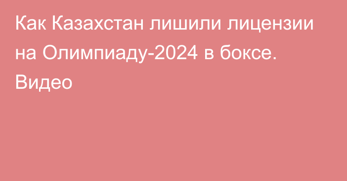 Как Казахстан лишили лицензии на Олимпиаду-2024 в боксе. Видео