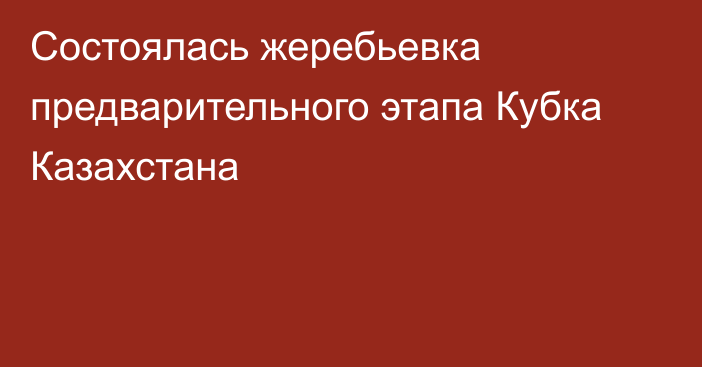 Состоялась жеребьевка предварительного этапа Кубка Казахстана