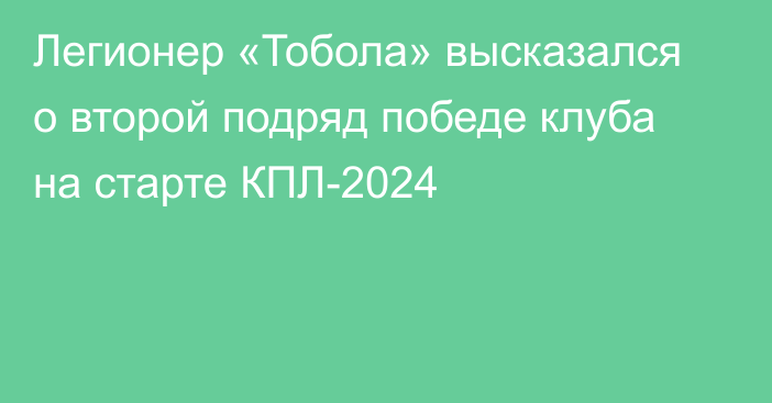 Легионер «Тобола» высказался о второй подряд победе клуба на старте КПЛ-2024